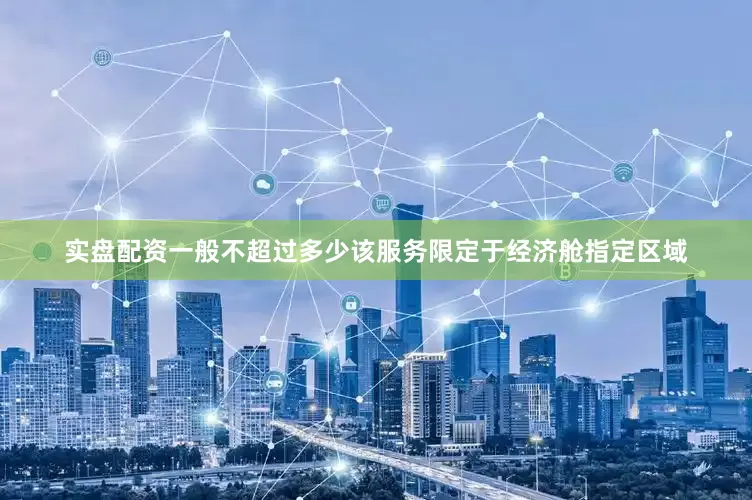 实盘配资一般不超过多少该服务限定于经济舱指定区域