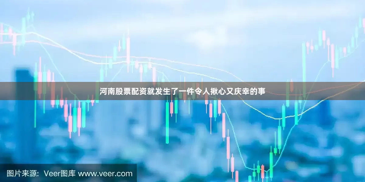 河南股票配资就发生了一件令人揪心又庆幸的事
