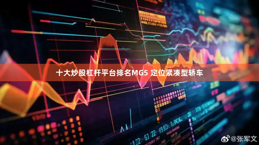 十大炒股杠杆平台排名MG5 定位紧凑型轿车